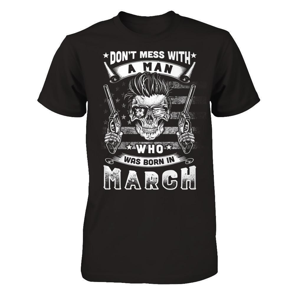 Don't Mess With A Man Who Was Born In March-T-Shirt & Hoodie-Classic T-Shirt-Black