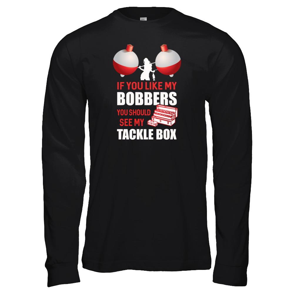 Fishing If You Like My Bobbers You Should See My Tackle Box-T-Shirt & Tank Top-Long Sleeve T-Shirt-Black