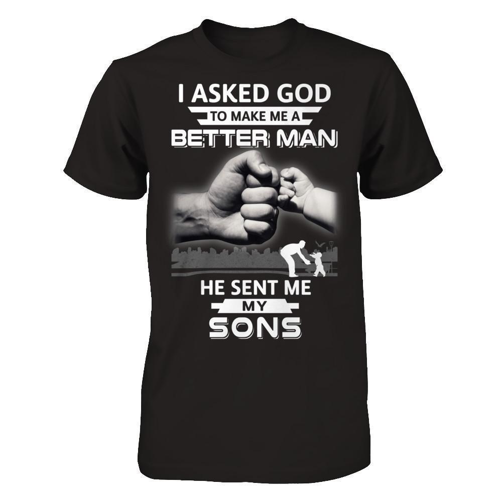 I Asked God To Make Me A Better Man He Sent Me My Sons-T-Shirt & Hoodie-Classic T-Shirt-Black