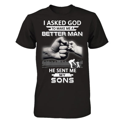 I Asked God To Make Me A Better Man He Sent Me My Sons-T-Shirt & Hoodie-Classic T-Shirt-Black