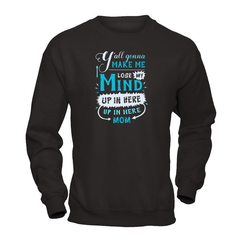 Y'all Gonna Make Me Lose My Mind Up In Here Mom-T-Shirt & Hoodie-Crewneck Sweatshirt-Black