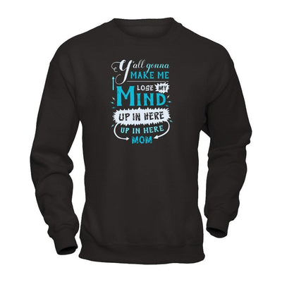 Y'all Gonna Make Me Lose My Mind Up In Here Mom-T-Shirt & Hoodie-Crewneck Sweatshirt-Black