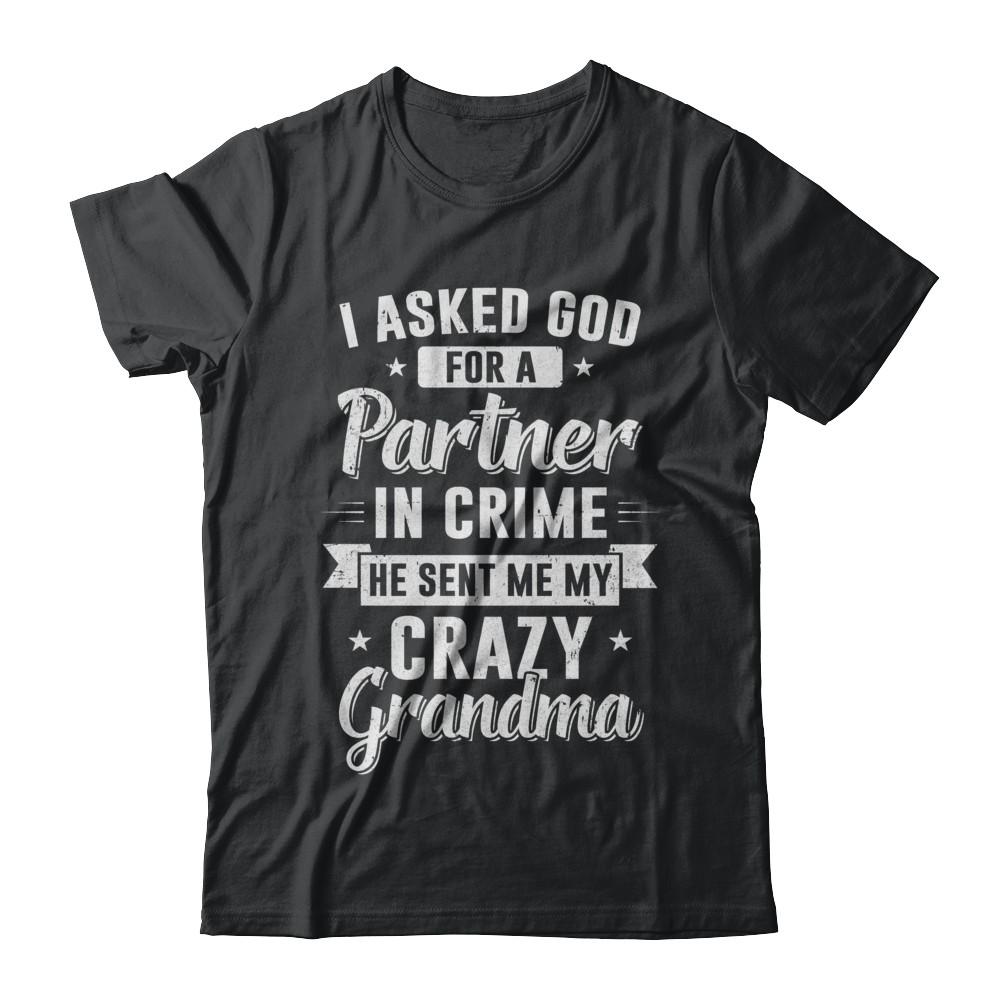 I Asked God For A Partner In Crime He Sent Me Crazy Grandma-T-Shirt & Hoodie-Classic T-Shirt-Black