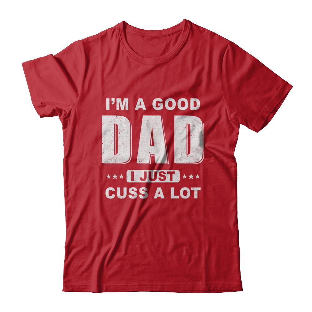 I'm A Good Dad I Just Cuss A Lot Fathers Day-T-Shirt & Hoodie-Classic T-Shirt-Red