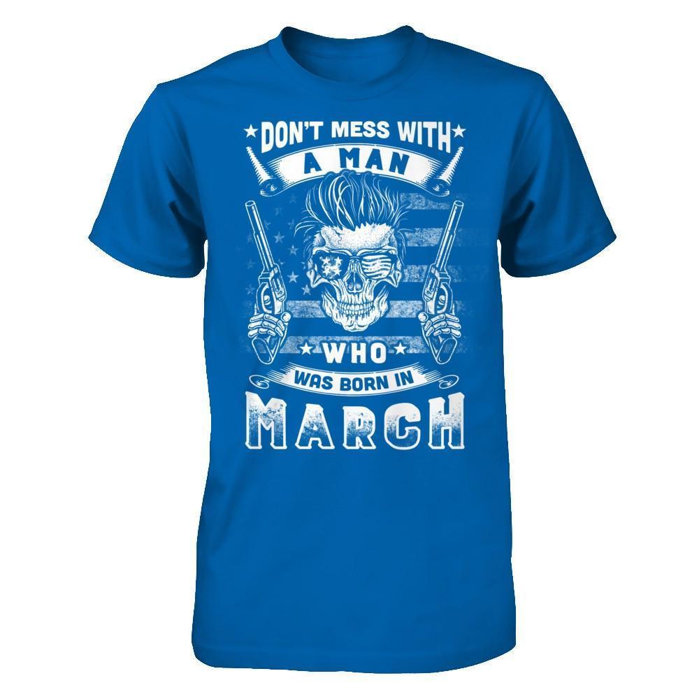 Don't Mess With A Man Who Was Born In March-T-Shirt & Hoodie-Classic T-Shirt-Royal