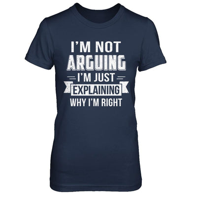 I'm Not Arguing I'm Just Explaining Why I Am Right-T-Shirt & Hoodie-Women's T-Shirt-Navy
