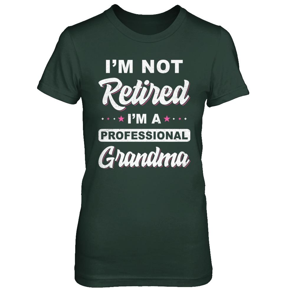I'm Not Retired A Professional Grandma Mother Day Gift-T-Shirt & Hoodie-Women's T-Shirt-Forest Green