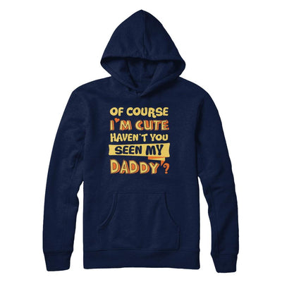 Of Course I'm Cute Haven't You Seen My Daddy-T-Shirt & Hoodie-Pullover Hoodie-Navy