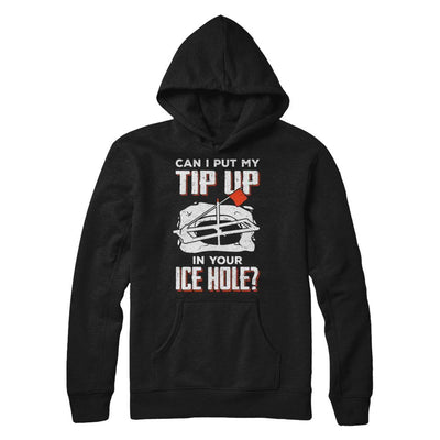 Can I Put My Tip Up In Your Ice Hole Fishing Ice Fish-T-Shirt & Hoodie-Pullover Hoodie-Black