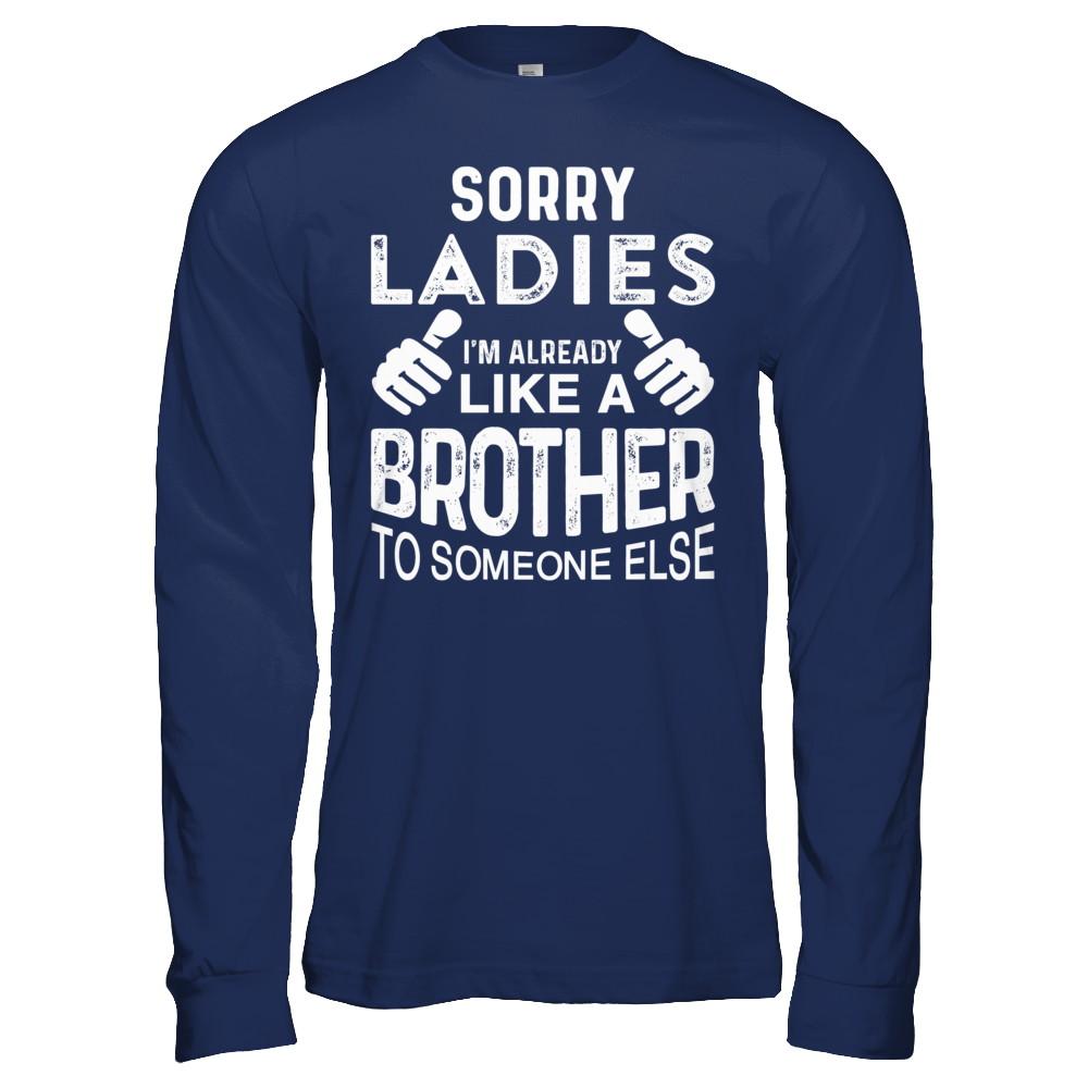 Sorry Ladies Im Already Like A Brother To Someone Else-T-Shirt & Hoodie-Long Sleeve T-Shirt-Navy