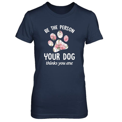 Be The Person Your Dog Thinks You Are-T-Shirt & Tank Top-Women's T-Shirt-Navy