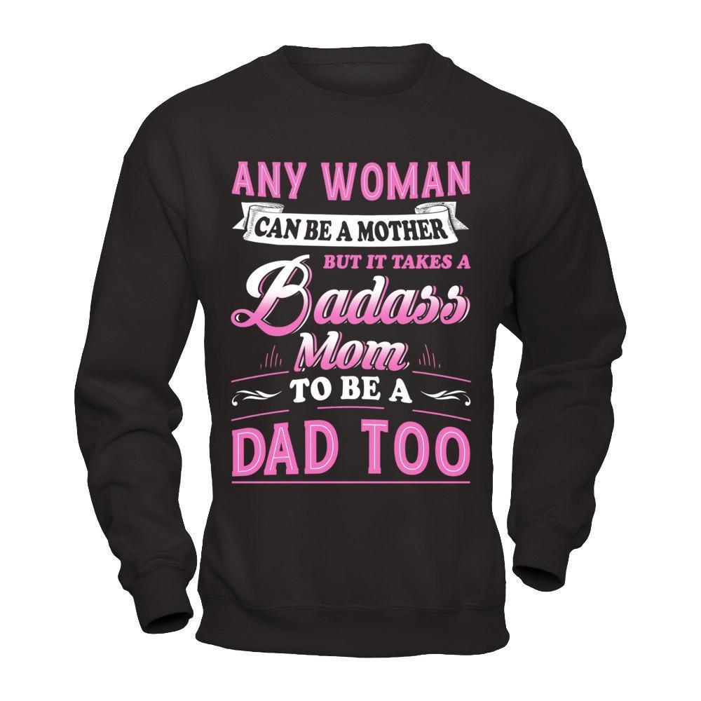 Any Woman Can Be A Mother But I Takes A Badass Mom To Be A Dad Too-T-Shirt & Hoodie-Crewneck Sweatshirt-Black