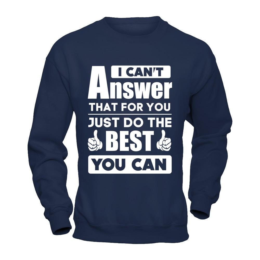 I Can't Answer That For You Just Do The Best You Can-T-Shirt & Hoodie-Crewneck Sweatshirt-Navy