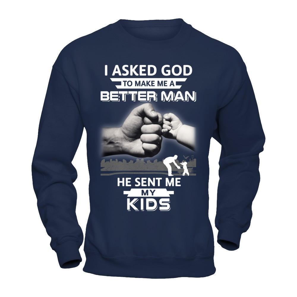 I Asked God To Make Me A Better Man He Sent Me My Kids-T-Shirt & Hoodie-Crewneck Sweatshirt-Navy