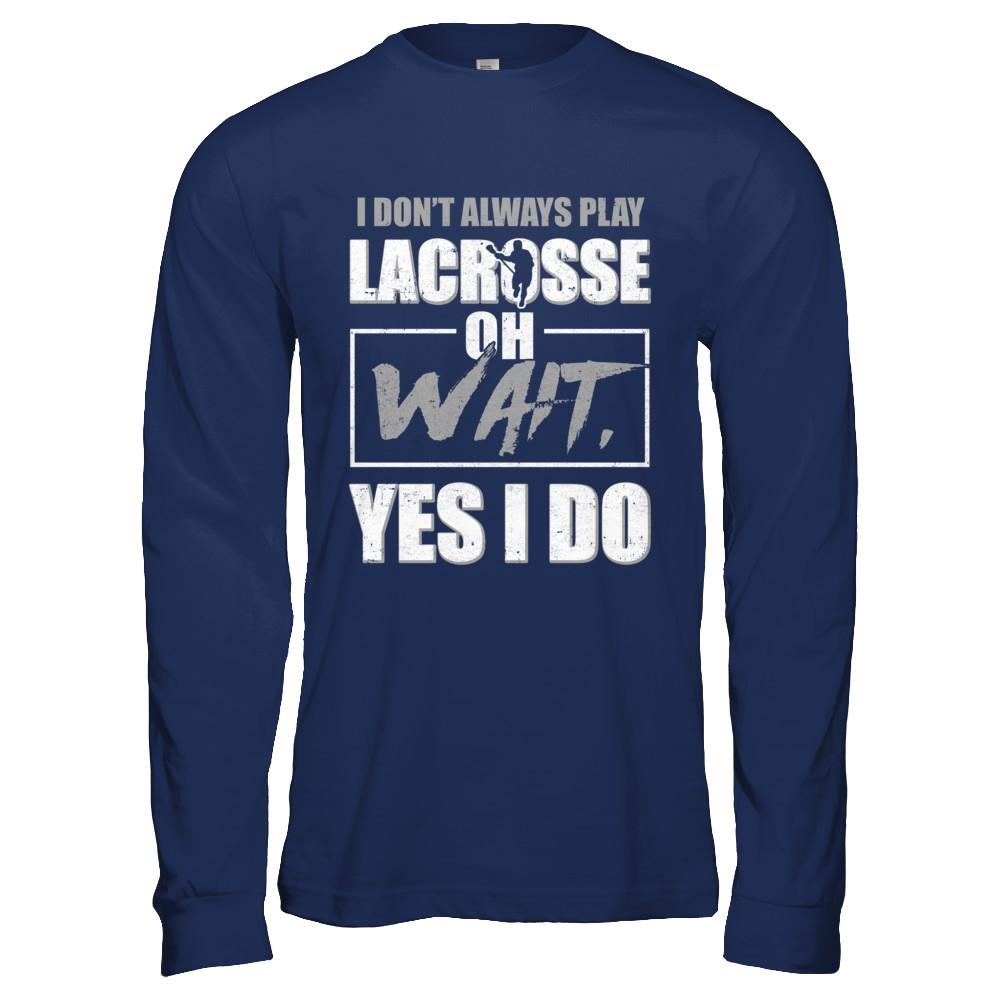I Don't Always Play Lacrosse Oh Wait Yes I Do-T-Shirt & Hoodie-Long Sleeve T-Shirt-Navy