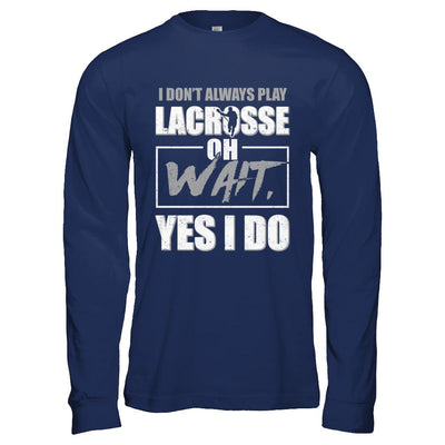 I Don't Always Play Lacrosse Oh Wait Yes I Do-T-Shirt & Hoodie-Long Sleeve T-Shirt-Navy