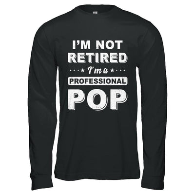 I'm Not Retired A Professional Pop Father Day Gift-T-Shirt & Hoodie-Long Sleeve T-Shirt-Black