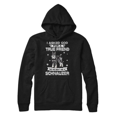 I Asked God For A True Friend So Sent Me Schnauzer Dog-T-Shirt & Hoodie-Pullover Hoodie-Black