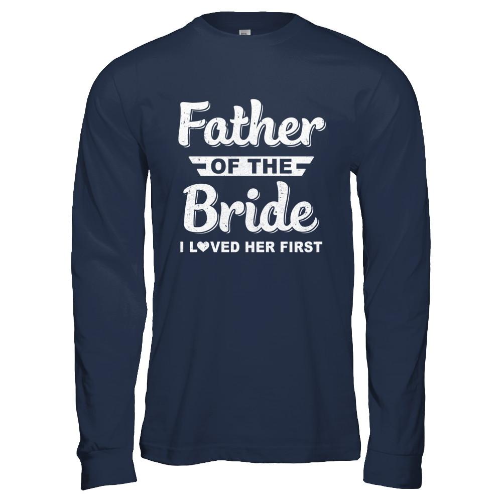 Father Of Bride I Loved Her First Dad And Daughter-T-Shirt & Hoodie-Long Sleeve T-Shirt-Navy