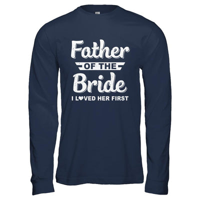 Father Of Bride I Loved Her First Dad And Daughter-T-Shirt & Hoodie-Long Sleeve T-Shirt-Navy