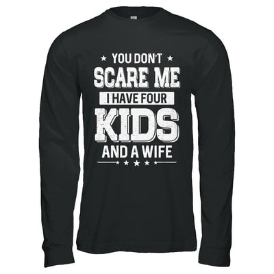 You Don't Scare Me I Have Four Kids & A Wife Fathers Day-T-Shirt & Hoodie-Long Sleeve T-Shirt-Black