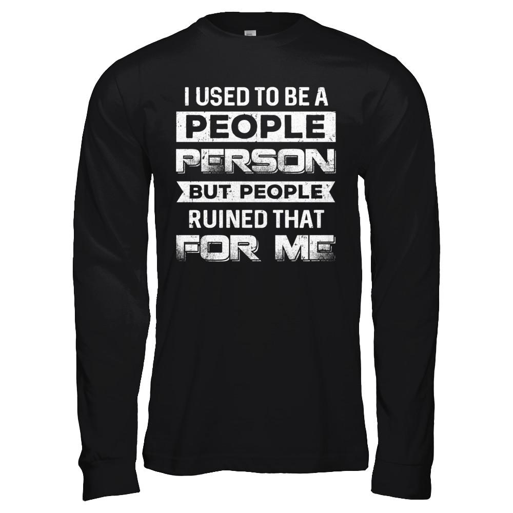 I Used To Be A People Person But People Ruined That For Me-T-Shirt & Hoodie-Long Sleeve T-Shirt-Black