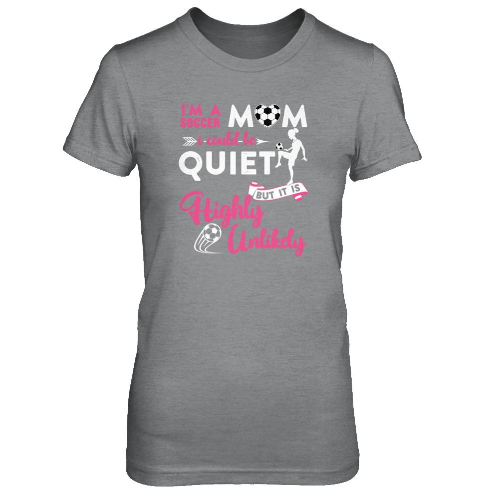 I'm A Soccer Mom I Could Be Quiet It Is Highly Unilkely-T-Shirt & Tank Top-Women's T-Shirt-Sport Grey