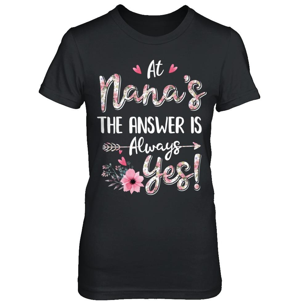 At Nana's The Answer Is Always Yes Floral Mothers Day Gift-T-Shirt & Hoodie-Women's T-Shirt-Black