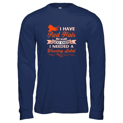 I Have Red Hair Because God Knew I Need Warning Label-T-Shirt & Tank Top-Long Sleeve T-Shirt-Navy
