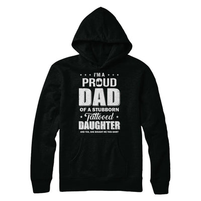 I Am A Proud Dad Of A Stubborn Tattooed Daughter-T-Shirt & Hoodie-Pullover Hoodie-Black