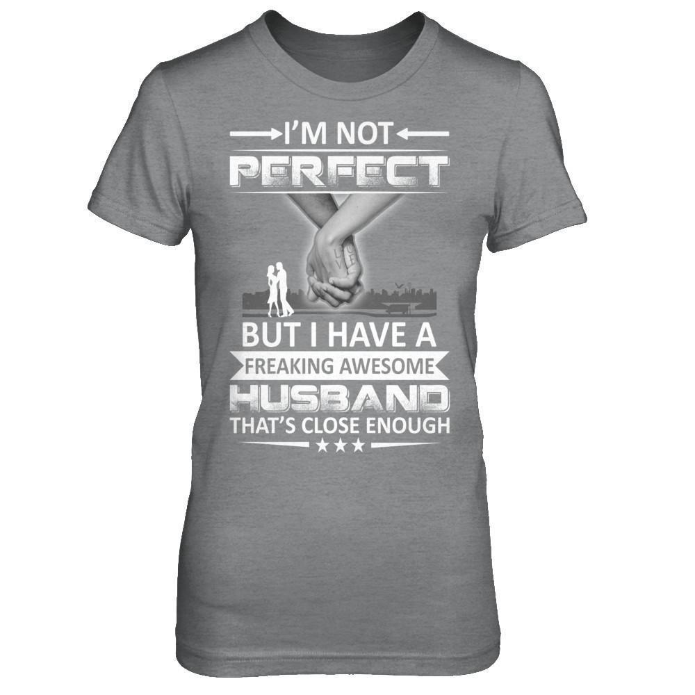 I'm Not Perfect But I Have A Freaking Awesome Husband That's Close Enough-T-Shirt & Hoodie-Women's T-Shirt-Sport Grey