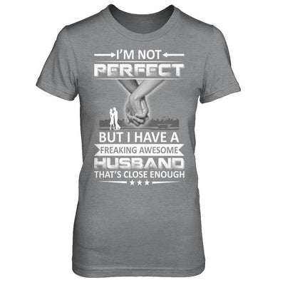 I'm Not Perfect But I Have A Freaking Awesome Husband That's Close Enough-T-Shirt & Hoodie-Women's T-Shirt-Sport Grey