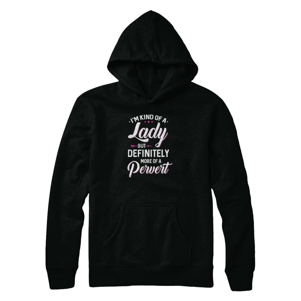 I'm Kind Of A Lady But Definitely More Of A Pervert-T-Shirt & Tank Top-Pullover Hoodie-Black