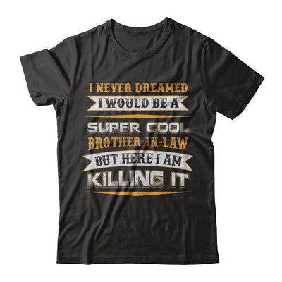 I Never Dreamed I Would Be A Super Cool Brother-In-Law-T-Shirt & Hoodie-Classic T-Shirt-Black