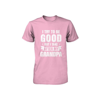 Toddler Kids I Try To Be Good But I Take After My Grandpa Youth-Youth Shirt-Toddler T-Shirt-Pink