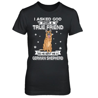 I Asked God For A True Friend So Sent Me German Shepherd Dog-T-Shirt & Hoodie-Women's T-Shirt-Black