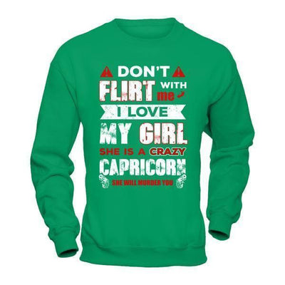 Don't Flirt With Me I Love My Girl She Is A Crazy Capricorn-T-Shirt & Hoodie-Crewneck Sweatshirt-Irish Green