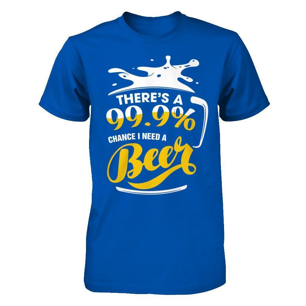 There's A 99,9% Chance I Need A Beer-T-Shirt & Hoodie-Premium T-Shirt-Royal