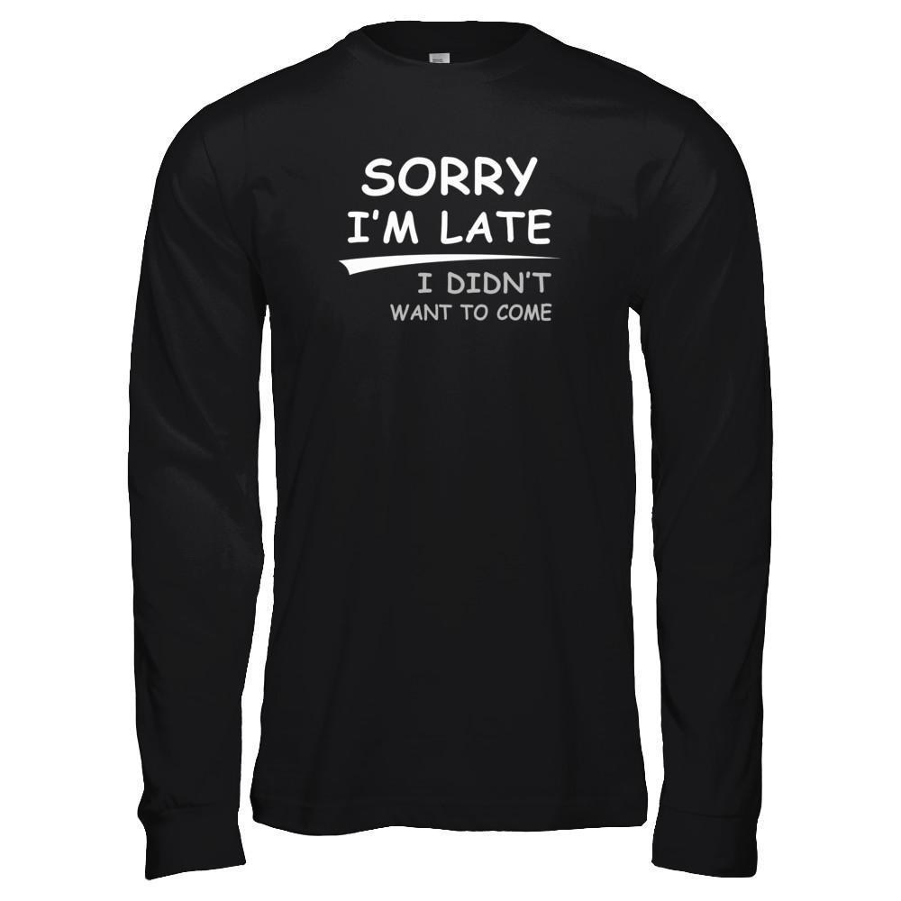 Sorry I'm Late I Didn't Want To Come-T-Shirt & Tank Top-Long Sleeve T-Shirt-Black