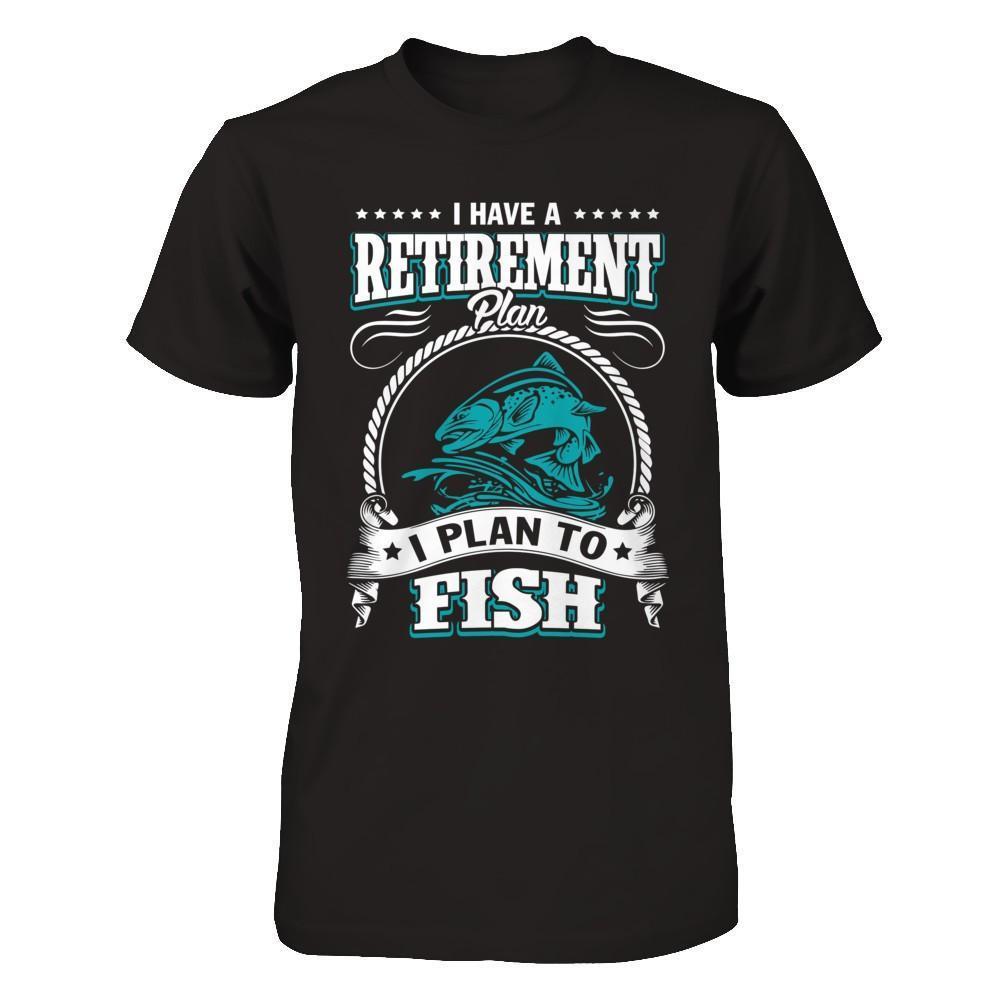 I Have A Retirement Plan I Plan To Fish-T-Shirt & Hoodie-Premium T-Shirt-Black