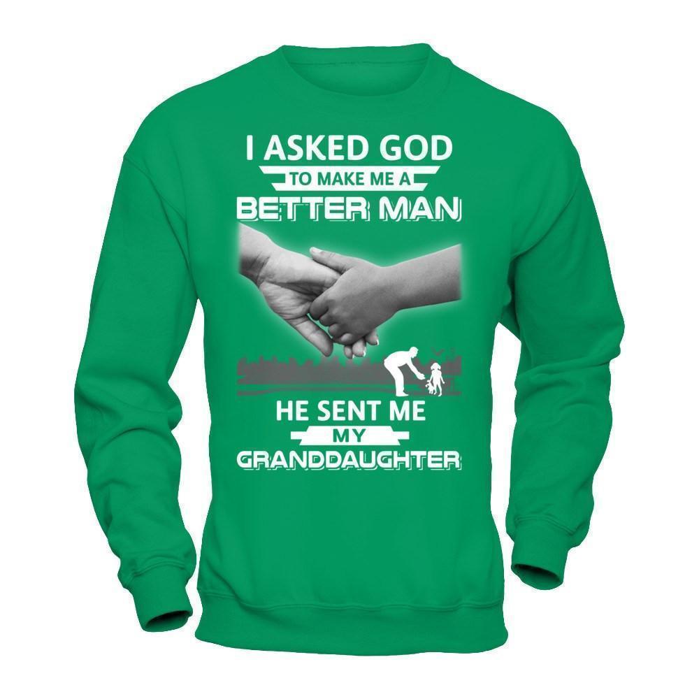 I Asked God To Make Me A Better Man He Sent Me My Granddaughter-T-Shirt & Hoodie-Crewneck Sweatshirt-Irish Green