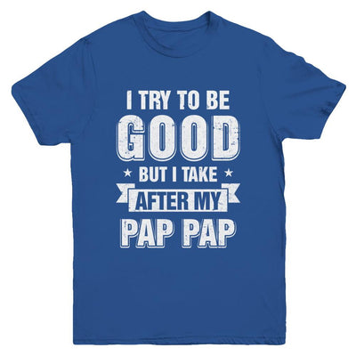 Toddler Kids I Try To Be Good But I Take After My Pap Pap Youth-Youth Shirt-Youth T-Shirt-Royal