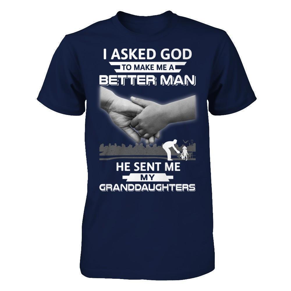 I Asked God To Make Me A Better Man He Sent Me My Granddaughters-T-Shirt & Hoodie-Classic T-Shirt-Navy
