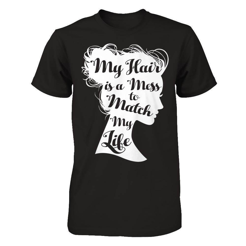 My Hair Is A Mess To Match My Life-T-Shirt & Hoodie-Premium T-Shirt-Black