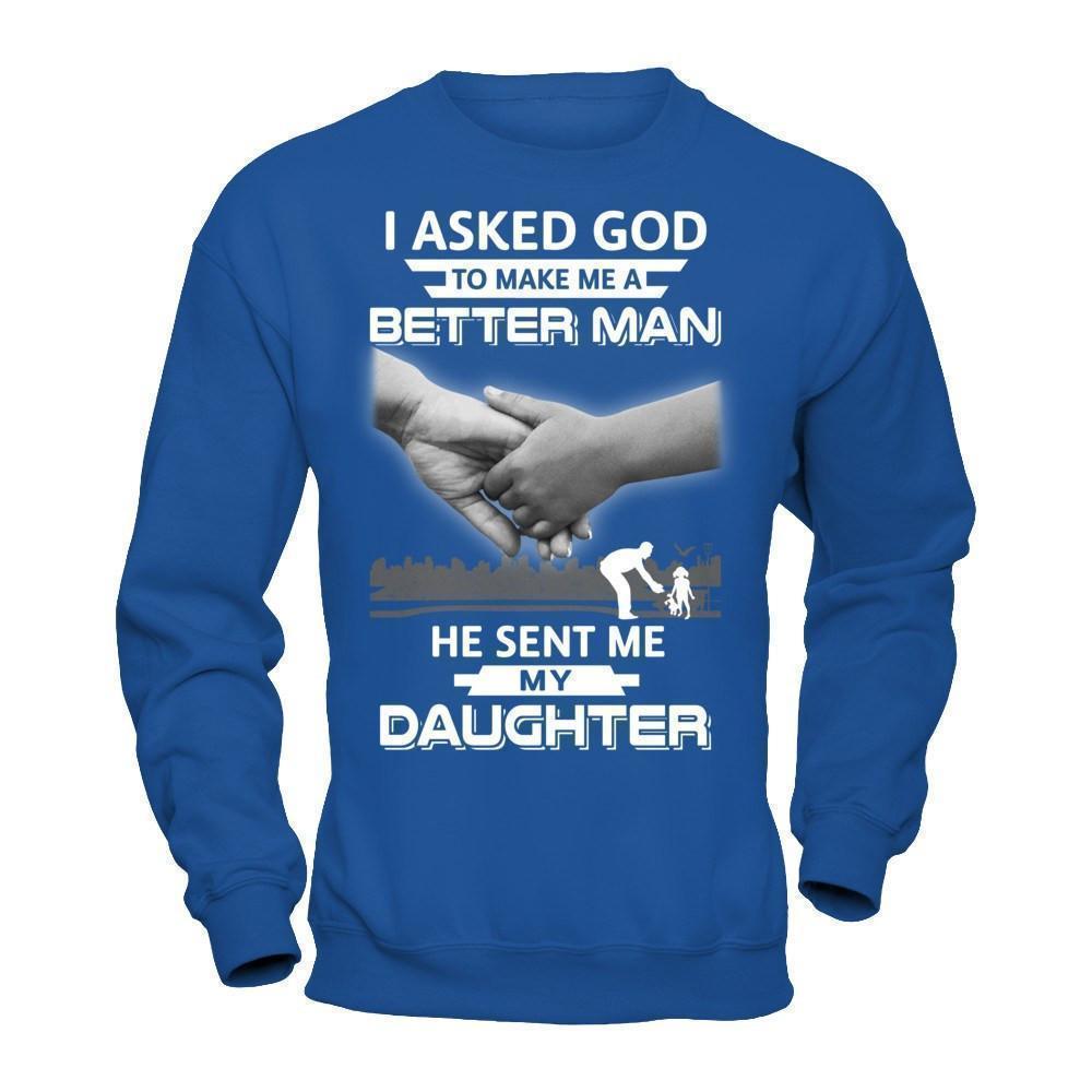I Asked God To Make Me A Better Man He Sent Me My Daughter-T-Shirt & Hoodie-Crewneck Sweatshirt-Royal