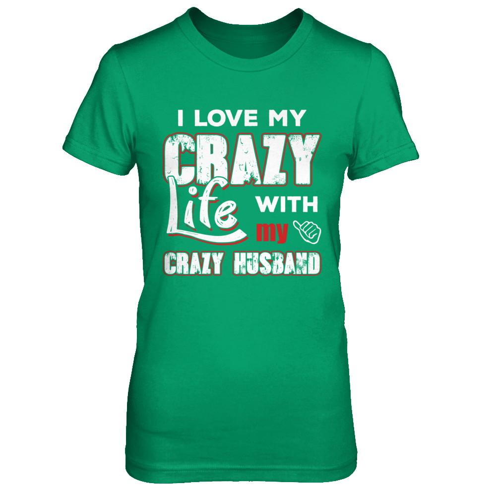 I Love My Crazy Life With My Crazy Husband Wife-T-Shirt & Hoodie-Women's T-Shirt-Irish Green
