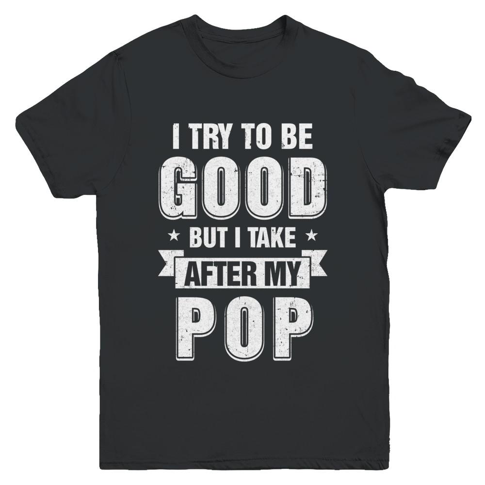 Toddler Kids I Try To Be Good But I Take After My Pop Youth-Youth Shirt-Youth T-Shirt-Black