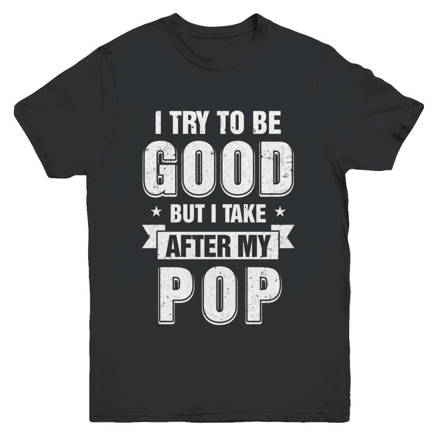 Toddler Kids I Try To Be Good But I Take After My Pop Youth-Youth Shirt-Youth T-Shirt-Black