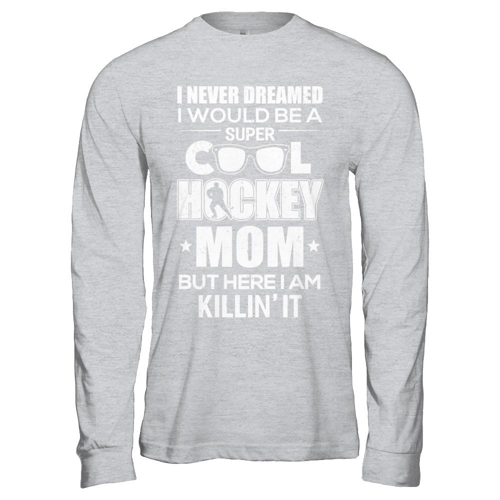 Never Dreamed I Would Be A Cool Hockey Mom Mothers Day-T-Shirt & Hoodie-