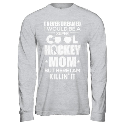 Never Dreamed I Would Be A Cool Hockey Mom Mothers Day-T-Shirt & Hoodie-